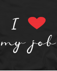 I love my job I love my job